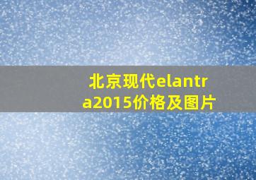 北京现代elantra2015价格及图片