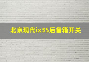 北京现代ix35后备箱开关