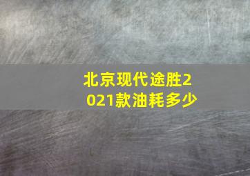 北京现代途胜2021款油耗多少