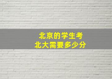 北京的学生考北大需要多少分