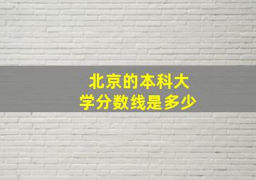 北京的本科大学分数线是多少