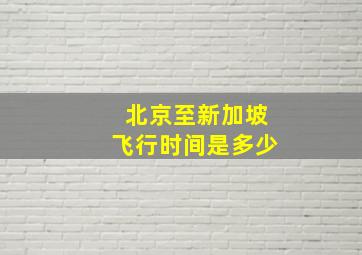 北京至新加坡飞行时间是多少