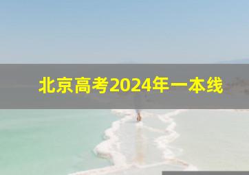 北京高考2024年一本线