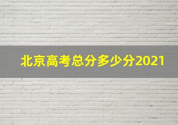 北京高考总分多少分2021