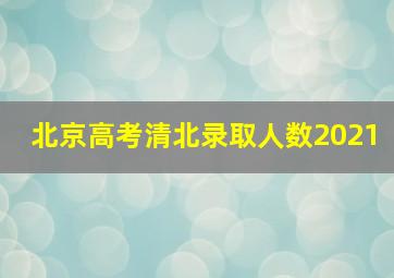 北京高考清北录取人数2021