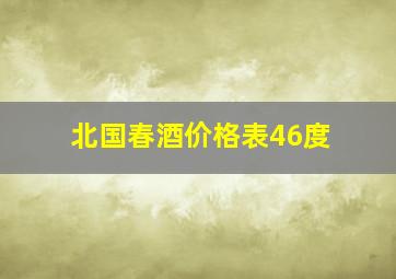 北国春酒价格表46度