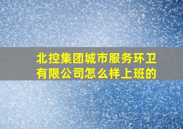 北控集团城市服务环卫有限公司怎么样上班的