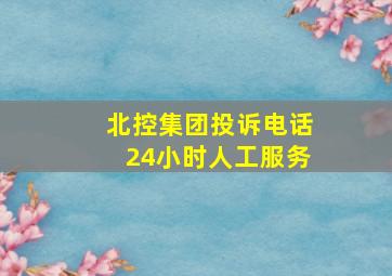 北控集团投诉电话24小时人工服务