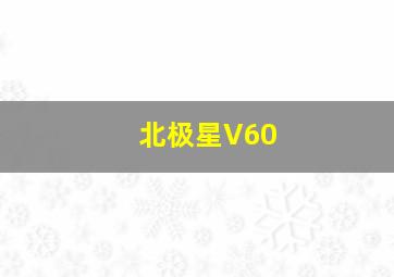 北极星V60