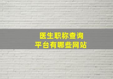 医生职称查询平台有哪些网站