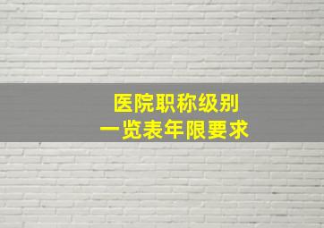 医院职称级别一览表年限要求