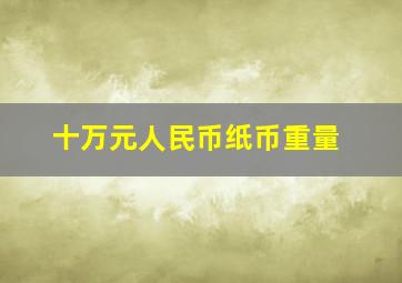 十万元人民币纸币重量