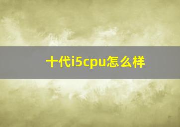 十代i5cpu怎么样