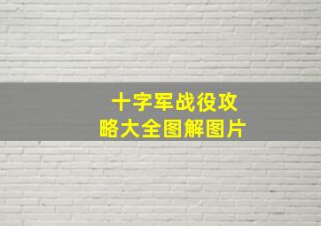 十字军战役攻略大全图解图片