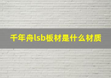 千年舟lsb板材是什么材质