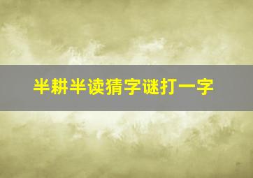 半耕半读猜字谜打一字