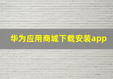 华为应用商城下载安装app