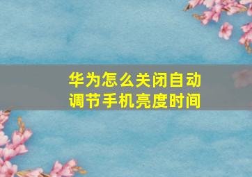 华为怎么关闭自动调节手机亮度时间