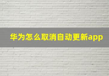 华为怎么取消自动更新app