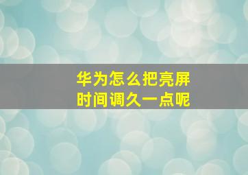 华为怎么把亮屏时间调久一点呢