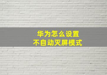 华为怎么设置不自动灭屏模式