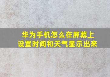 华为手机怎么在屏幕上设置时间和天气显示出来