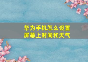 华为手机怎么设置屏幕上时间和天气