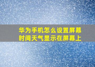 华为手机怎么设置屏幕时间天气显示在屏幕上