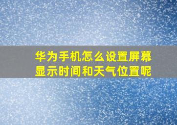 华为手机怎么设置屏幕显示时间和天气位置呢