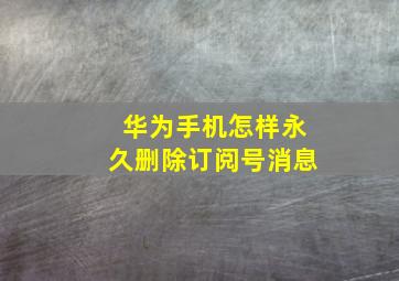 华为手机怎样永久删除订阅号消息