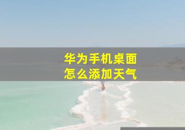 华为手机桌面怎么添加天气