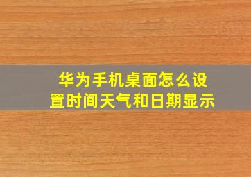 华为手机桌面怎么设置时间天气和日期显示