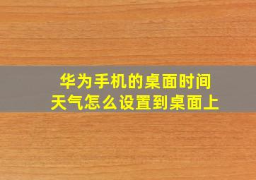 华为手机的桌面时间天气怎么设置到桌面上