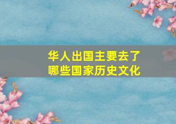 华人出国主要去了哪些国家历史文化