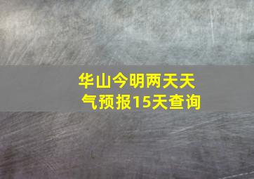 华山今明两天天气预报15天查询