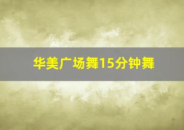 华美广场舞15分钟舞