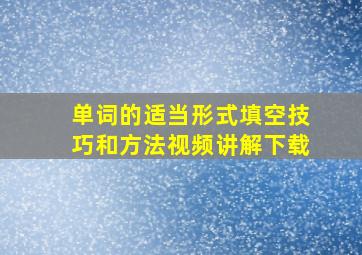 单词的适当形式填空技巧和方法视频讲解下载