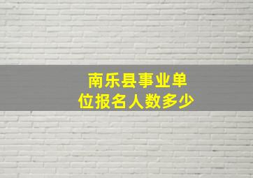 南乐县事业单位报名人数多少