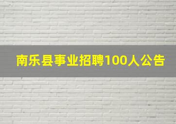 南乐县事业招聘100人公告