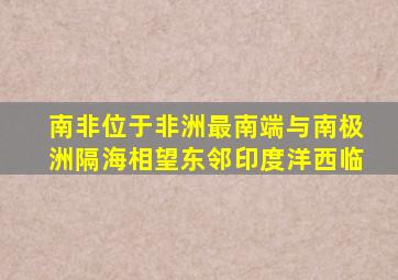 南非位于非洲最南端与南极洲隔海相望东邻印度洋西临