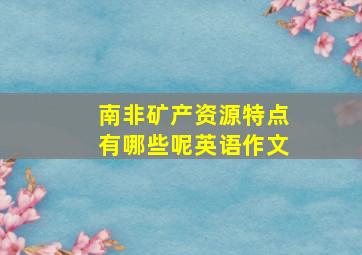 南非矿产资源特点有哪些呢英语作文