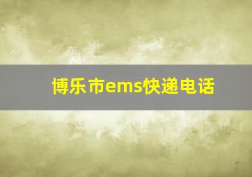 博乐市ems快递电话