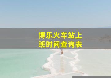 博乐火车站上班时间查询表