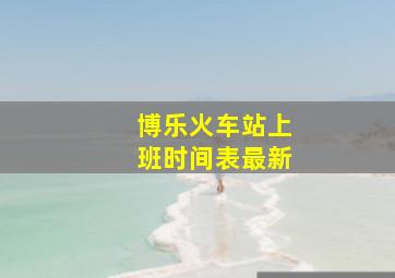 博乐火车站上班时间表最新