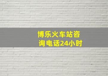 博乐火车站咨询电话24小时