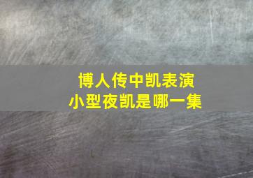 博人传中凯表演小型夜凯是哪一集