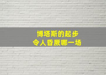 博塔斯的起步令人昏厥哪一场