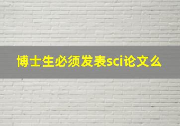 博士生必须发表sci论文么