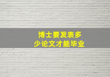 博士要发表多少论文才能毕业