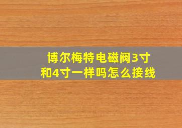 博尔梅特电磁阀3寸和4寸一样吗怎么接线